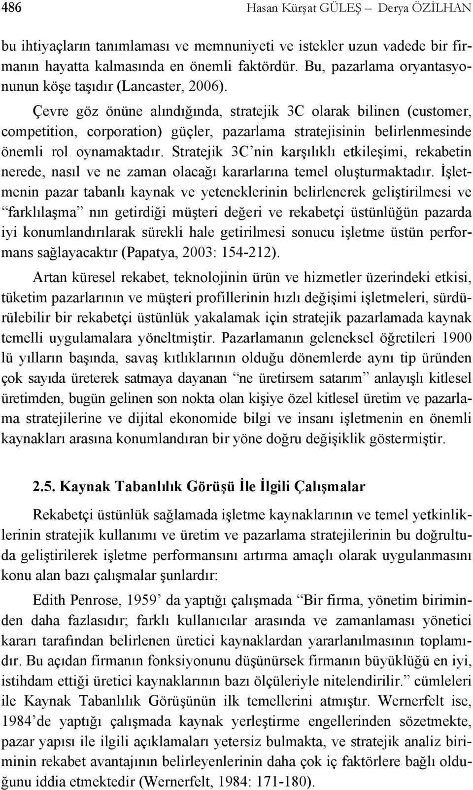 Çevre göz önüne alındığında, stratejik 3C olarak bilinen (customer, competition, corporation) güçler, pazarlama stratejisinin belirlenmesinde önemli rol oynamaktadır.