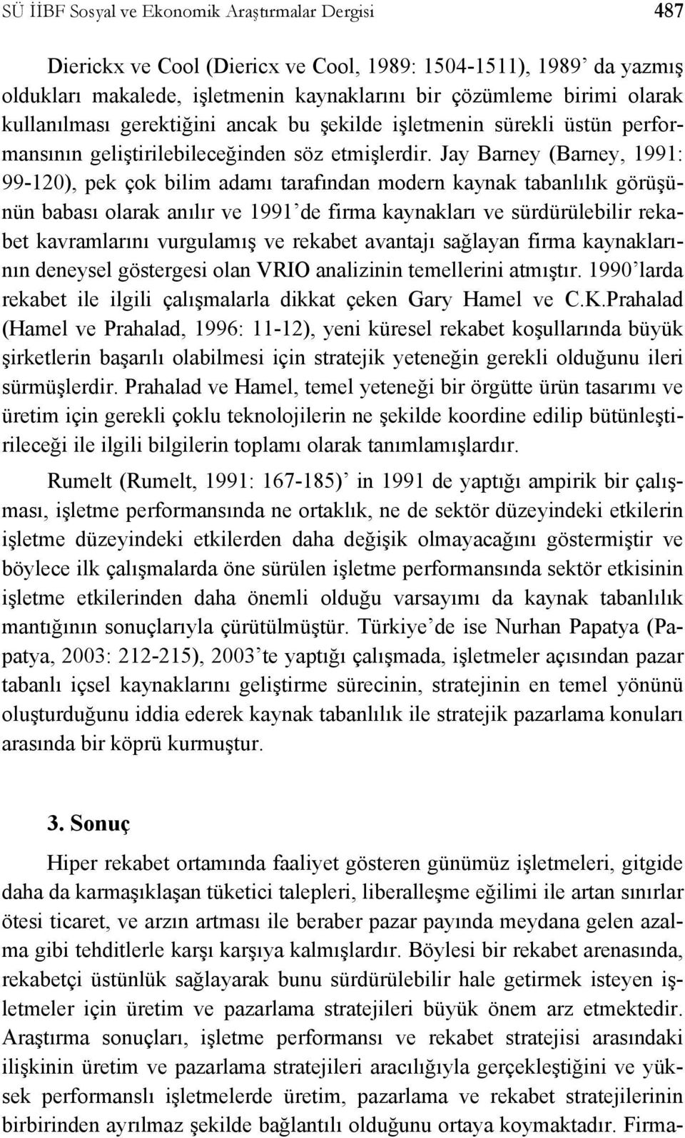 Jay Barney (Barney, 1991: 99-120), pek çok bilim adamı tarafından modern kaynak tabanlılık görüşünün babası olarak anılır ve 1991 de firma kaynakları ve sürdürülebilir rekabet kavramlarını vurgulamış