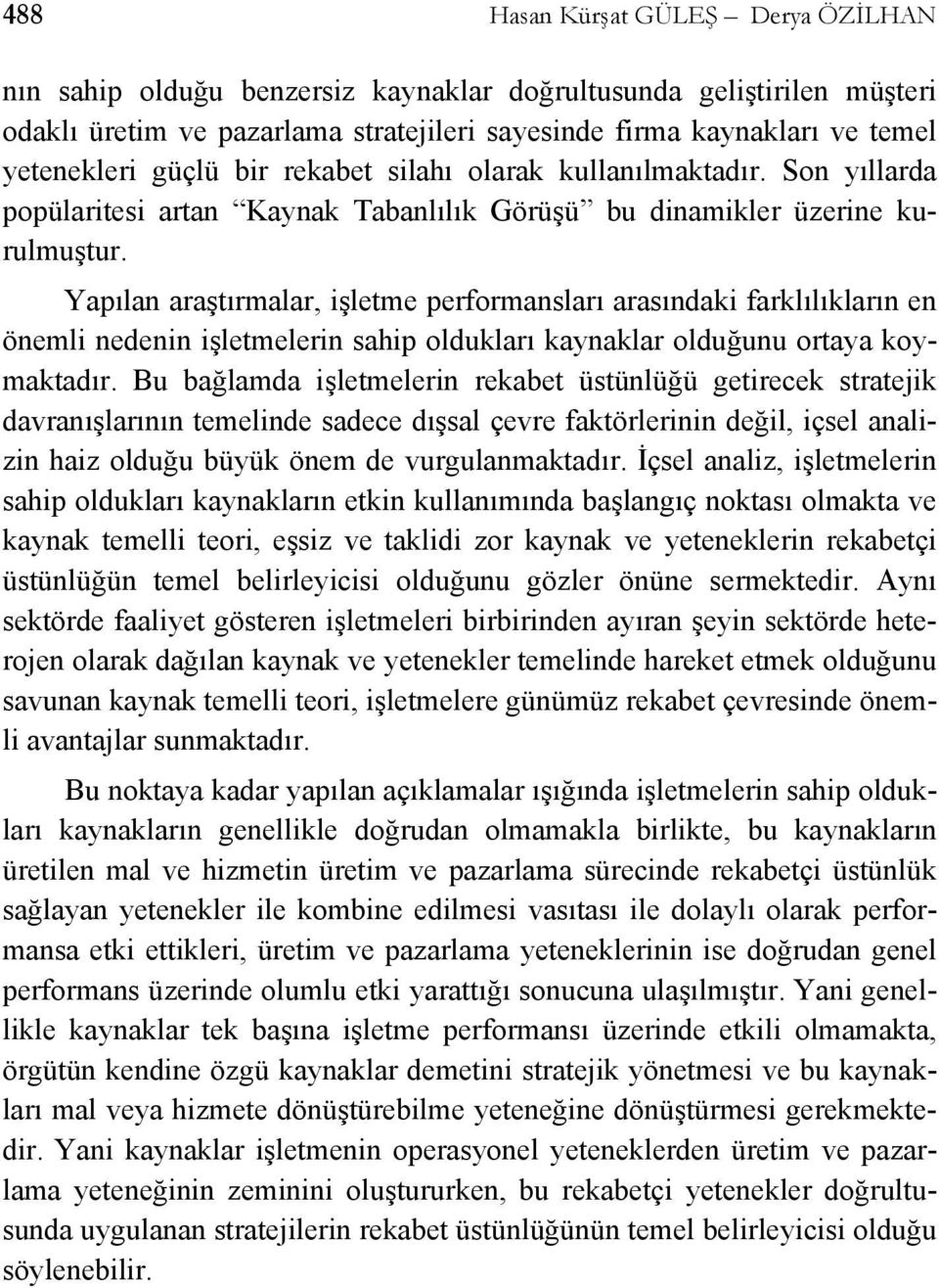 Yapılan araştırmalar, işletme performansları arasındaki farklılıkların en önemli nedenin işletmelerin sahip oldukları kaynaklar olduğunu ortaya koymaktadır.