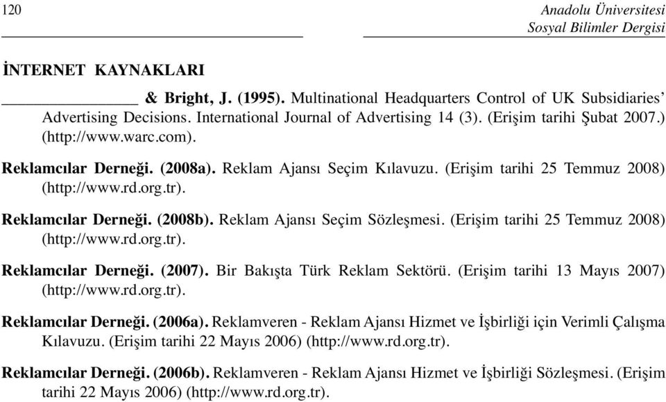 rd.org.tr). Reklamcılar Derneği. (2008b). Reklam Ajansı Seçim Sözleşmesi. (Erişim tarihi 25 Temmuz 2008) (http://www.rd.org.tr). Reklamcılar Derneği. (2007). Bir Bakışta Türk Reklam Sektörü.