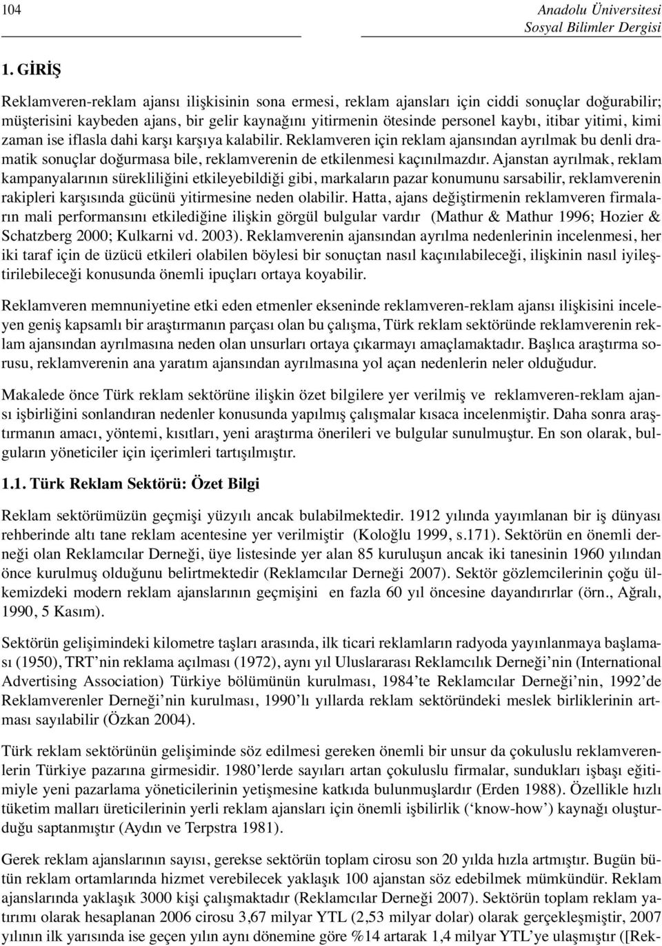 yitimi, kimi zaman ise iflasla dahi karşı karşıya kalabilir. Reklamveren için reklam ajansından ayrılmak bu denli dramatik sonuçlar doğurmasa bile, reklamverenin de etkilenmesi kaçınılmazdır.