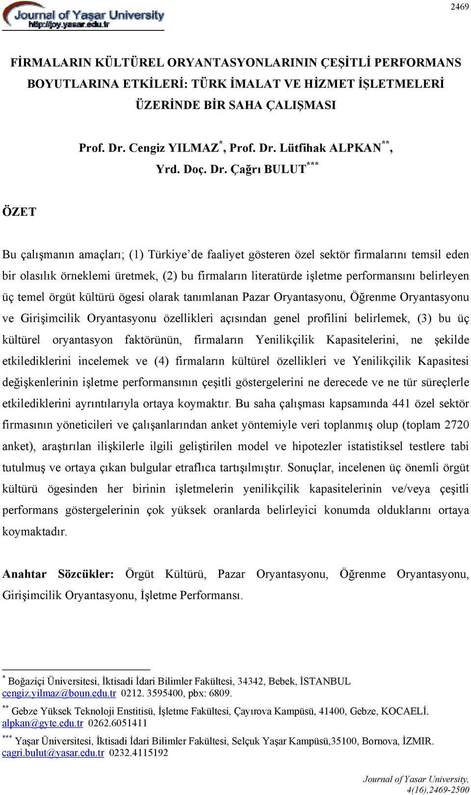 Çağrı BULUT *** ÖZET Bu çalışmanın amaçları; (1) Türkiye de faaliyet gösteren özel sektör firmalarını temsil eden bir olasılık örneklemi üretmek, (2) bu firmaların literatürde işletme performansını