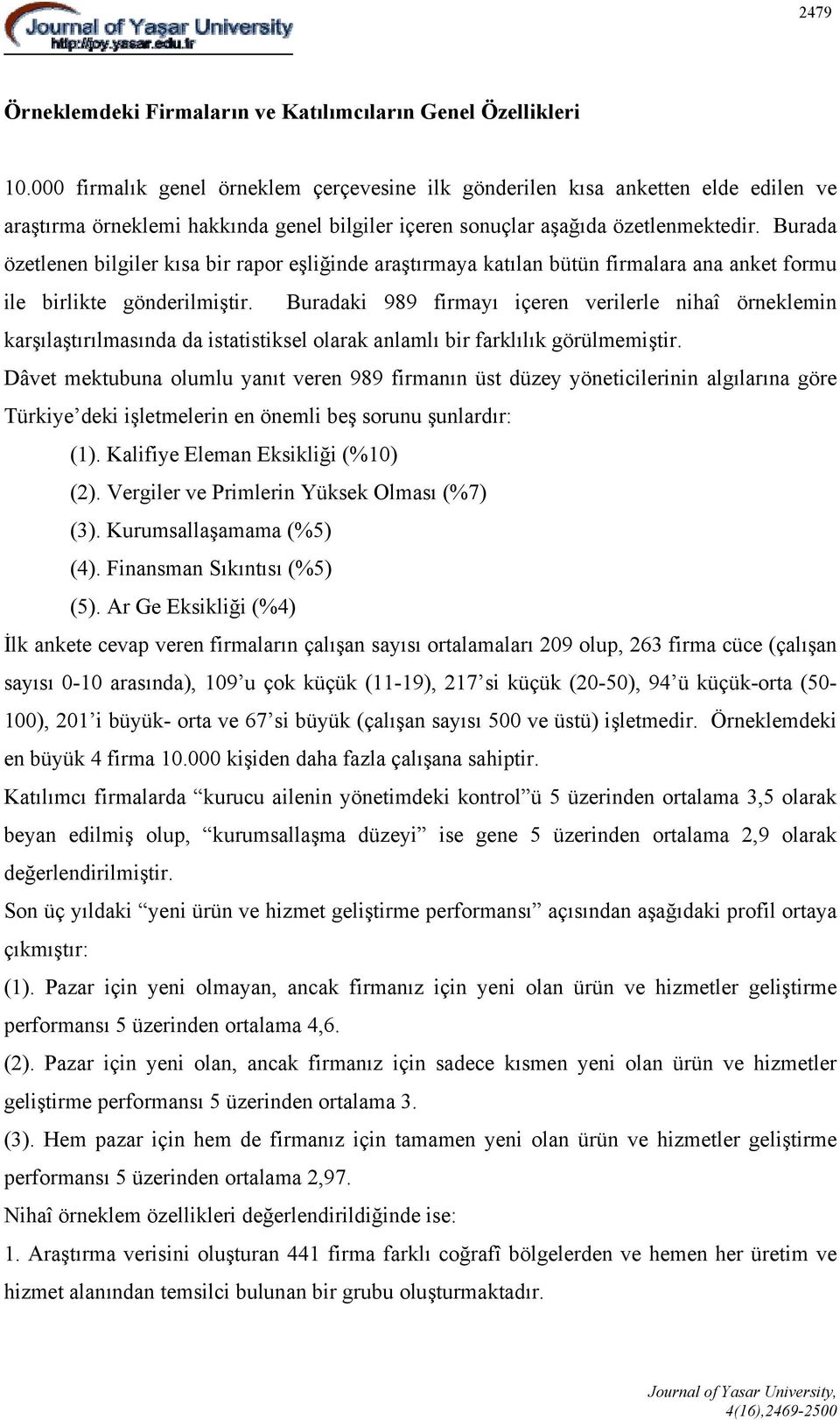 Burada özetlenen bilgiler kısa bir rapor eşliğinde araştırmaya katılan bütün firmalara ana anket formu ile birlikte gönderilmiştir.