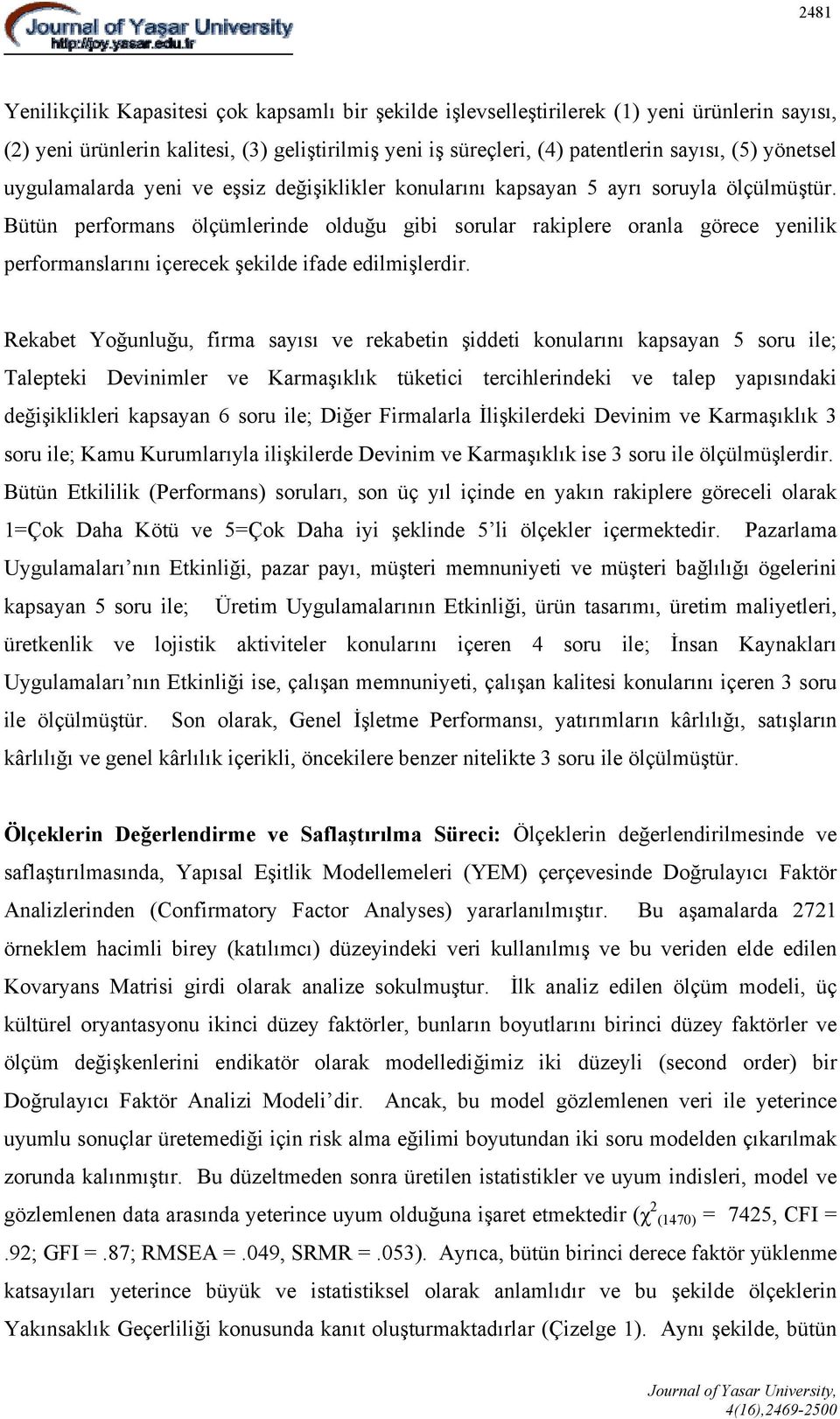 Bütün performans ölçümlerinde olduğu gibi sorular rakiplere oranla görece yenilik performanslarını içerecek şekilde ifade edilmişlerdir.