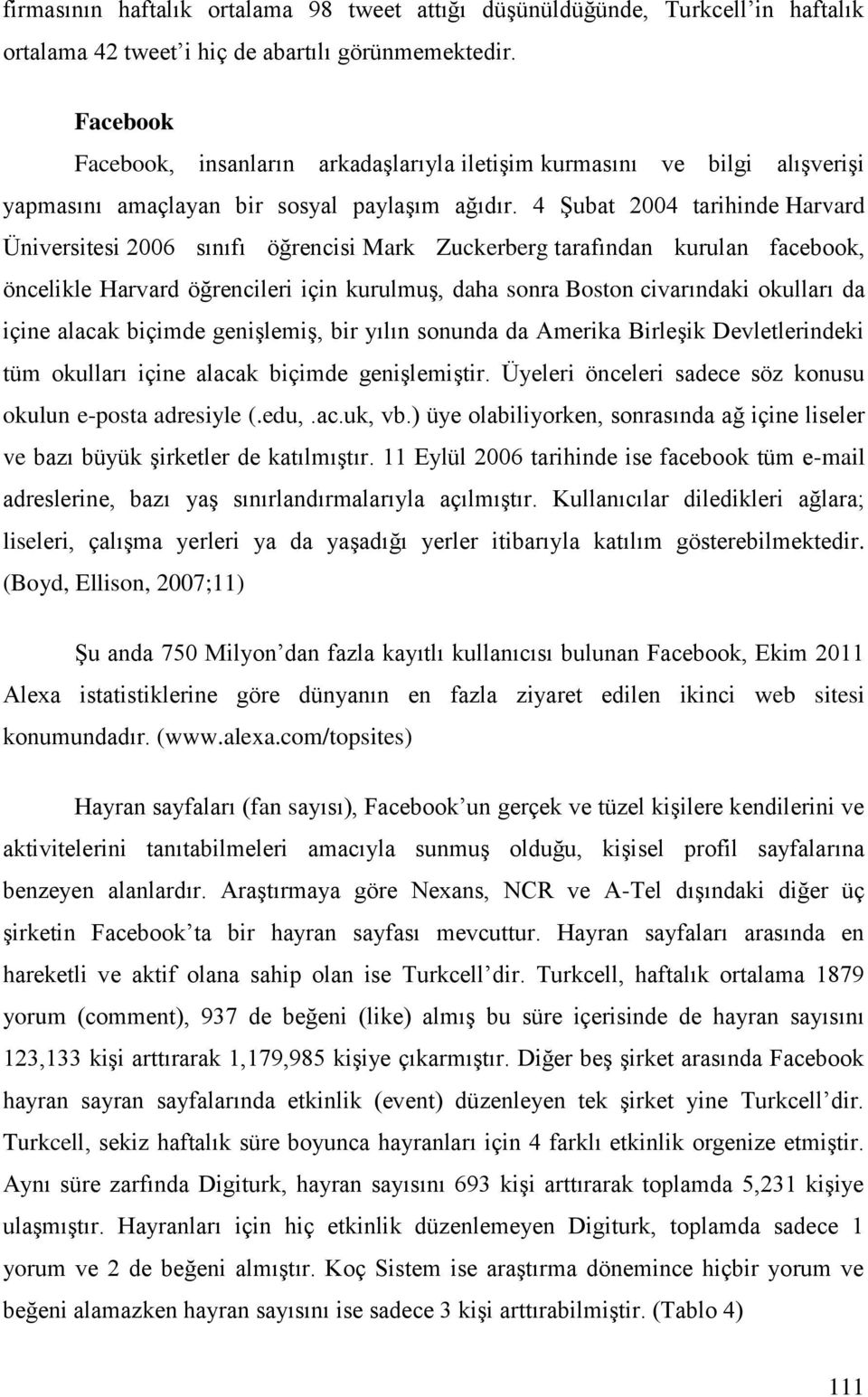 4 Şubat 2004 tarihinde Harvard Üniversitesi 2006 sınıfı öğrencisi Mark Zuckerberg tarafından kurulan facebook, öncelikle Harvard öğrencileri için kurulmuş, daha sonra Boston civarındaki okulları da