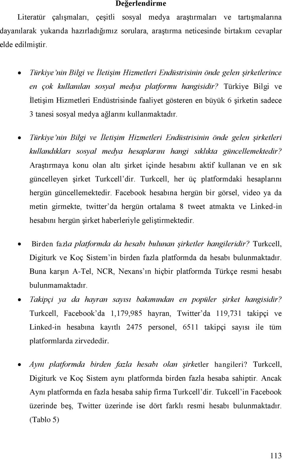 Türkiye Bilgi ve İletişim Hizmetleri Endüstrisinde faaliyet gösteren en büyük 6 şirketin sadece 3 tanesi sosyal medya ağlarını kullanmaktadır.