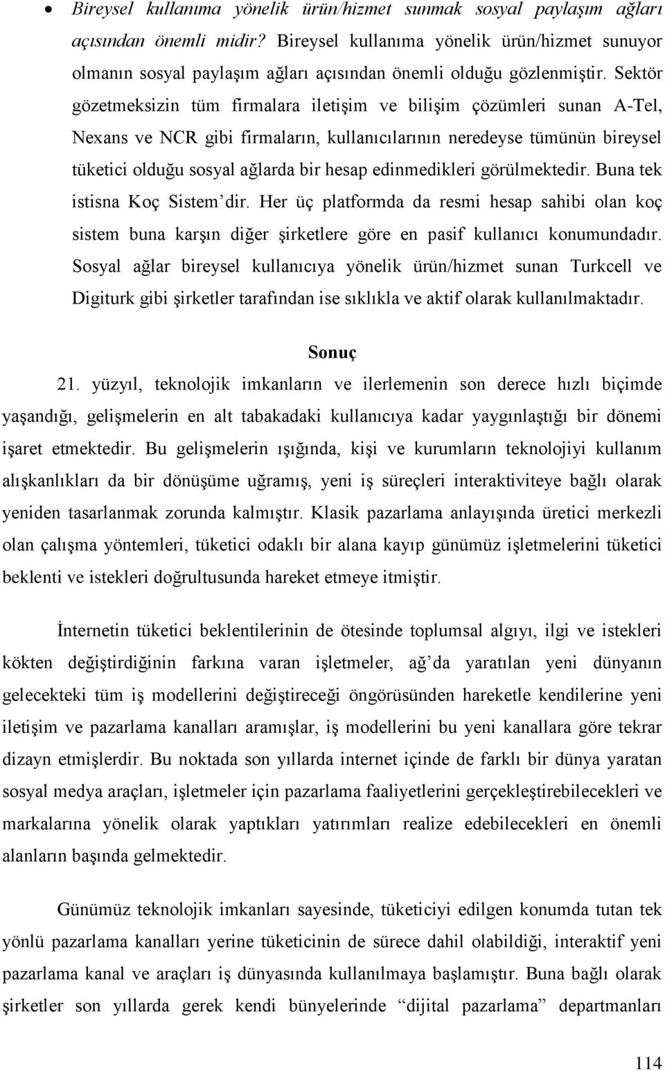 Sektör gözetmeksizin tüm firmalara iletişim ve bilişim çözümleri sunan A-Tel, Nexans ve NCR gibi firmaların, kullanıcılarının neredeyse tümünün bireysel tüketici olduğu sosyal ağlarda bir hesap