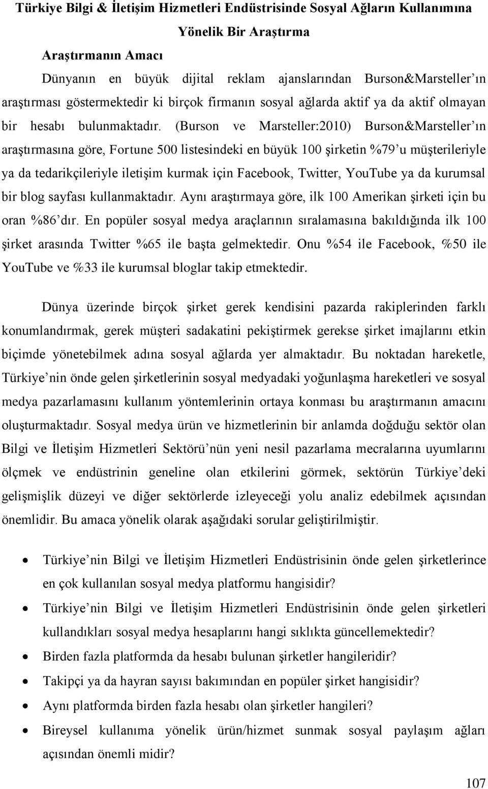 (Burson ve Marsteller:2010) Burson&Marsteller ın araştırmasına göre, Fortune 500 listesindeki en büyük 100 şirketin %79 u müşterileriyle ya da tedarikçileriyle iletişim kurmak için Facebook, Twitter,