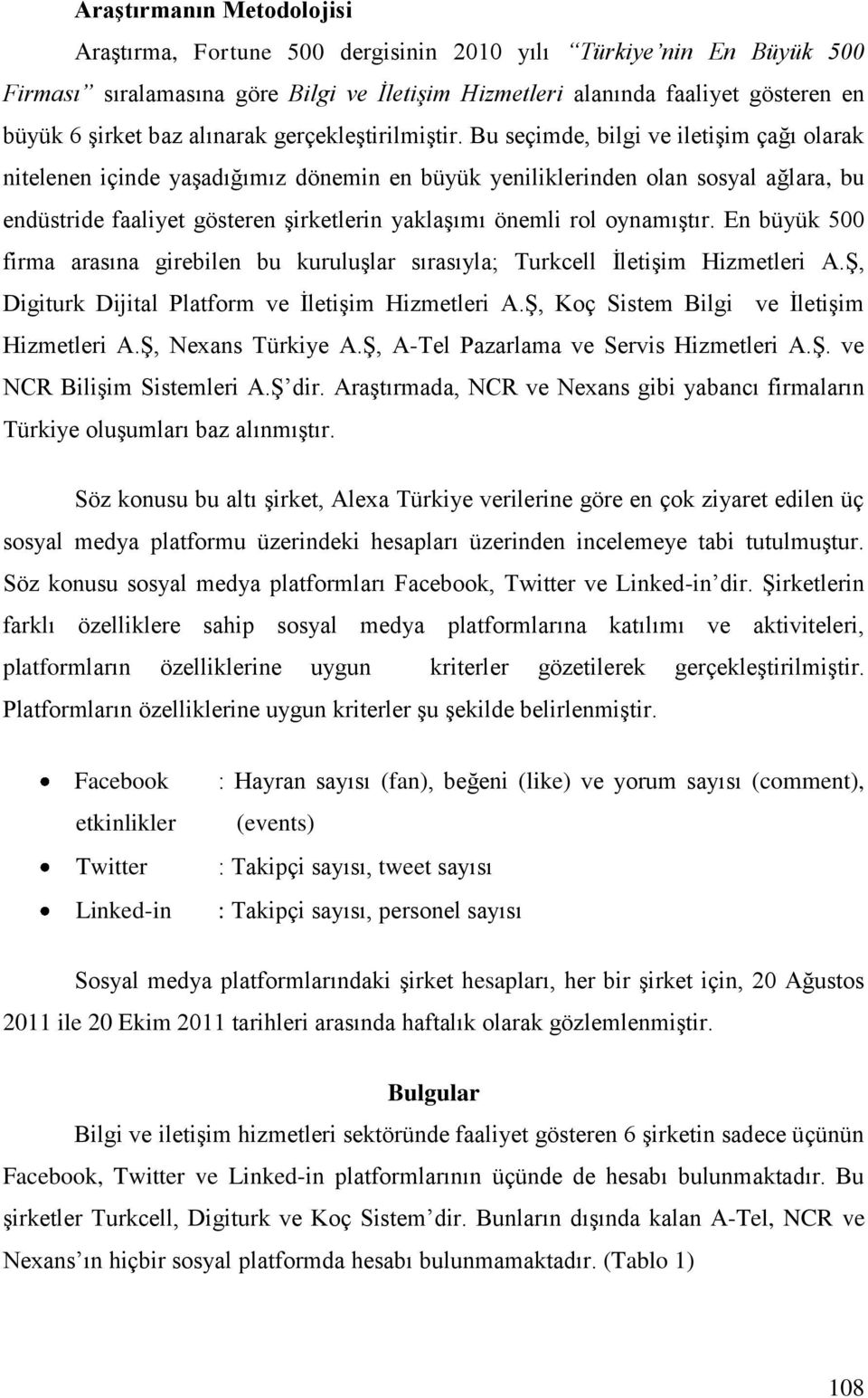 Bu seçimde, bilgi ve iletişim çağı olarak nitelenen içinde yaşadığımız dönemin en büyük yeniliklerinden olan sosyal ağlara, bu endüstride faaliyet gösteren şirketlerin yaklaşımı önemli rol oynamıştır.