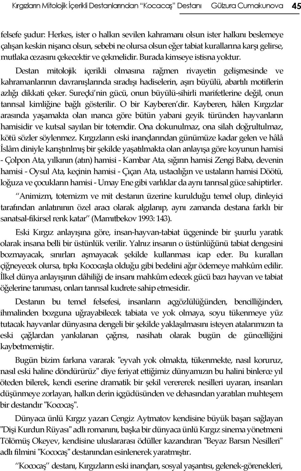 Destan mitolojik içerikli olmasına rağmen rivayetin gelişmesinde ve kahramanlarının davranışlarında sıradışı hadiselerin, aşırı büyülü, abartılı motiflerin azlığı dikkati çeker.