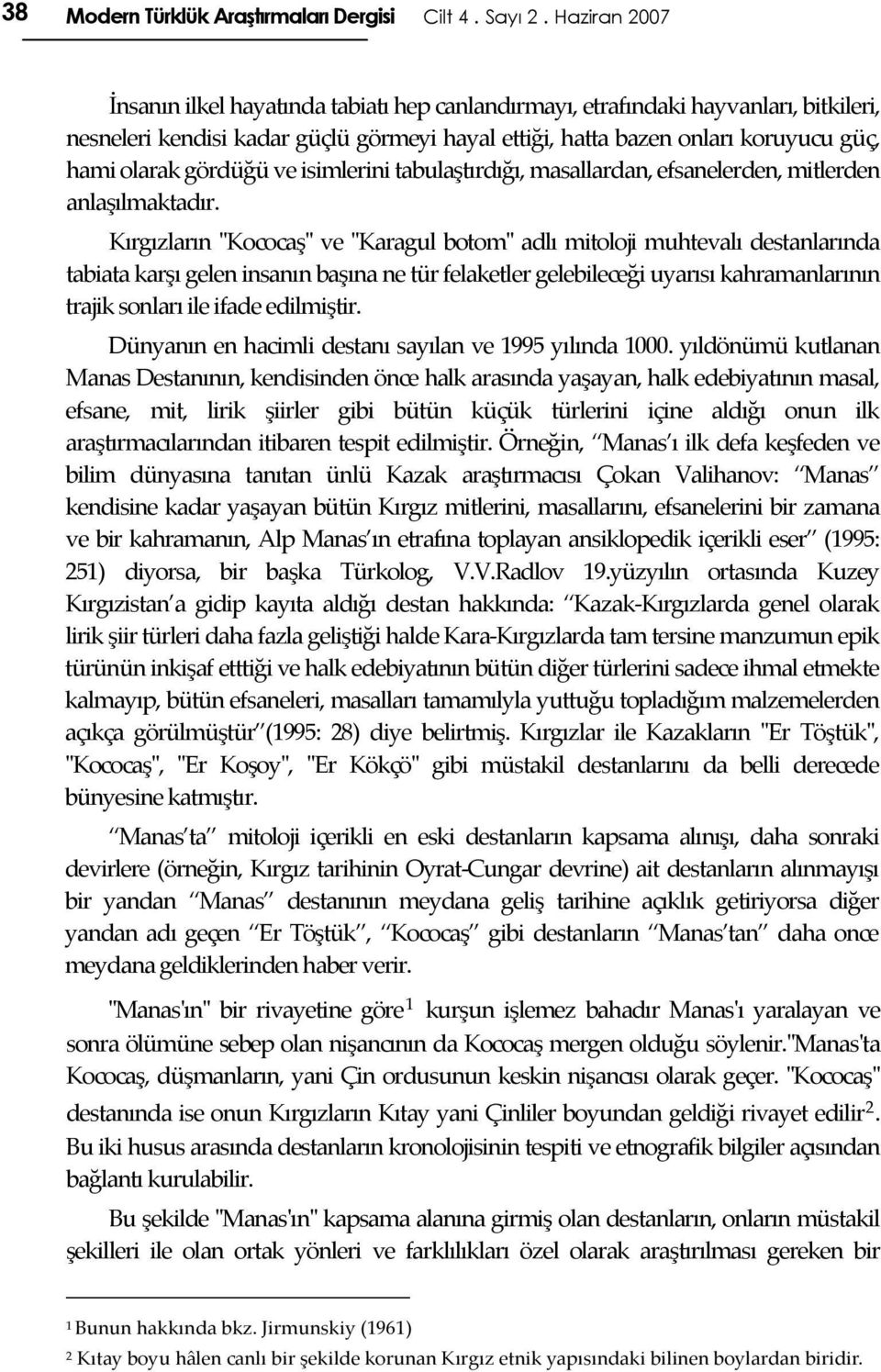 gördüğü ve isimlerini tabulaştırdığı, masallardan, efsanelerden, mitlerden anlaşılmaktadır.