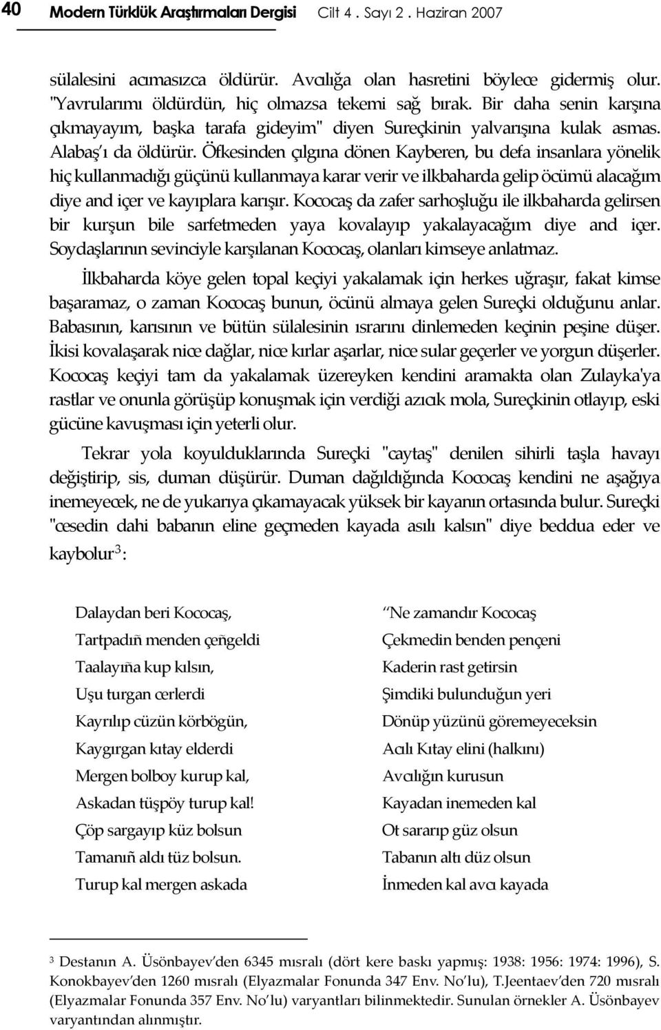 Öfkesinden çılgına dönen Kayberen, bu defa insanlara yönelik hiç kullanmadığı güçünü kullanmaya karar verir ve ilkbaharda gelip öcümü alacağım diye and içer ve kayıplara karışır.