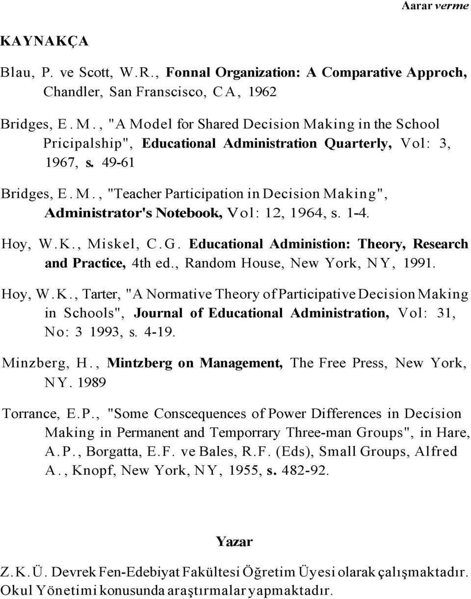 1-4. Hoy, W.K., Miskel, C.G. Educational Administion: Theory, Research and Practice, 4th ed., Random House, New York, NY, 1991. Hoy, W.K., Tarter, "A Normative Theory of Participative Decision Making in Schools", Journal of Educational Administration, Vol: 31, No: 3 1993, s.