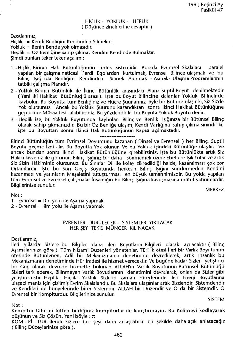 Burada Evrimsel Skalalara paralel yapilan bir çalisma neticesi Ferdi Egolardan kurtulmak, Evrensel Bilince ulasmak ve bu Bilinç isiginda Benligini Kendinden Silmek Arinmak - Asmak- Ulasma