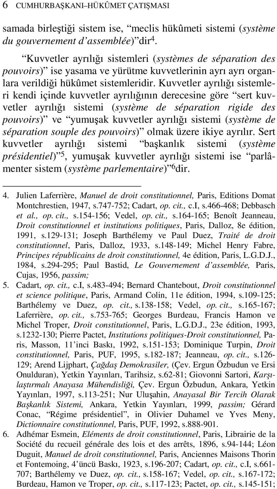 Kuvvetler ayrılığı sistemleri kendi içinde kuvvetler ayrılığının derecesine göre sert kuvvetler ayrılığı sistemi (système de séparation rigide des pouvoirs) ve yumuşak kuvvetler ayrılığı sistemi