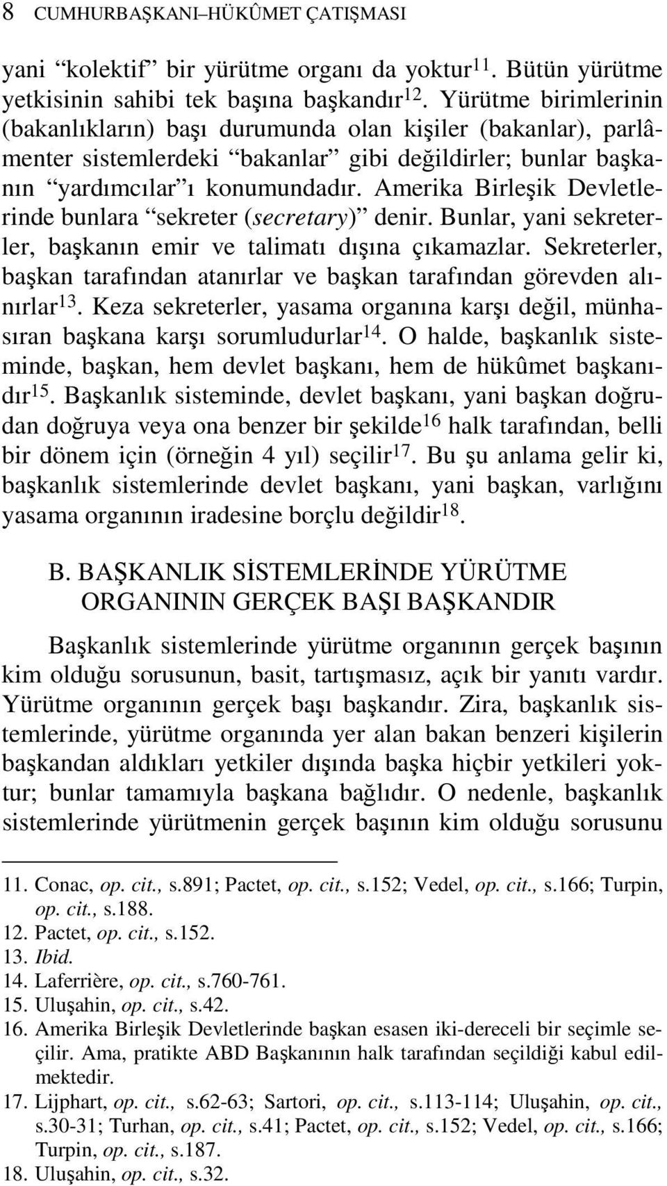 Amerika Birleşik Devletlerinde bunlara sekreter (secretary) denir. Bunlar, yani sekreterler, başkanın emir ve talimatı dışına çıkamazlar.