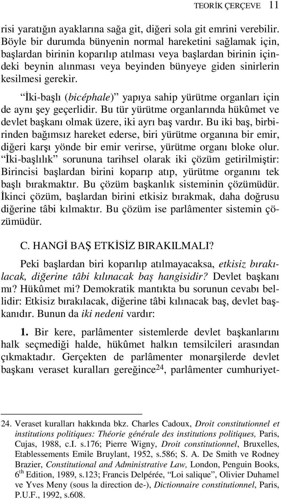 gerekir. İki-başlı (bicéphale) yapıya sahip yürütme organları için de aynı şey geçerlidir. Bu tür yürütme organlarında hükûmet ve devlet başkanı olmak üzere, iki ayrı baş vardır.