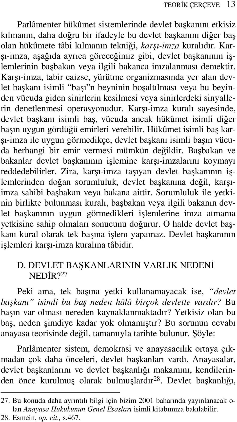 Karşı-imza, tabir caizse, yürütme organizmasında yer alan devlet başkanı isimli başı n beyninin boşaltılması veya bu beyinden vücuda giden sinirlerin kesilmesi veya sinirlerdeki sinyallerin