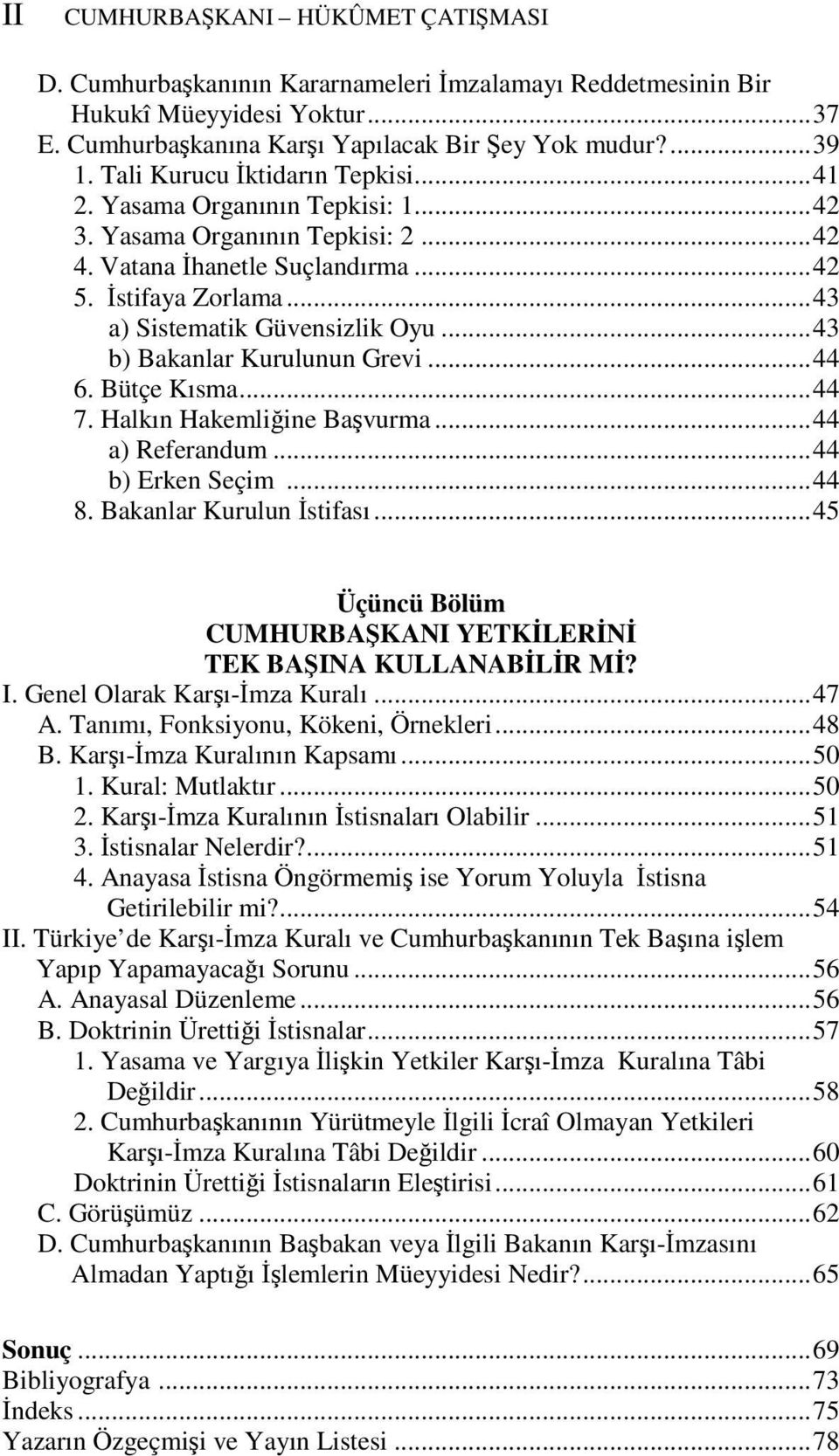 ..43 b) Bakanlar Kurulunun Grevi...44 6. Bütçe Kısma...44 7. Halkın Hakemliğine Başvurma...44 a) Referandum...44 b) Erken Seçim...44 8. Bakanlar Kurulun İstifası.