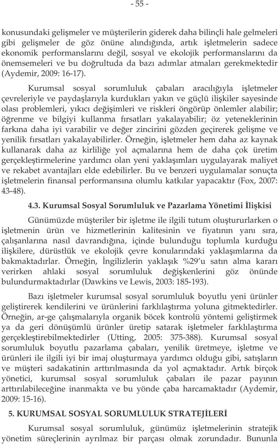 Kurumsal sosyal sorumluluk çabaları aracılııyla iletmeler çevreleriyle ve paydalarıyla kurdukları yakın ve güçlü ilikiler sayesinde olası problemleri, yıkıcı deiimleri ve riskleri öngörüp önlemler