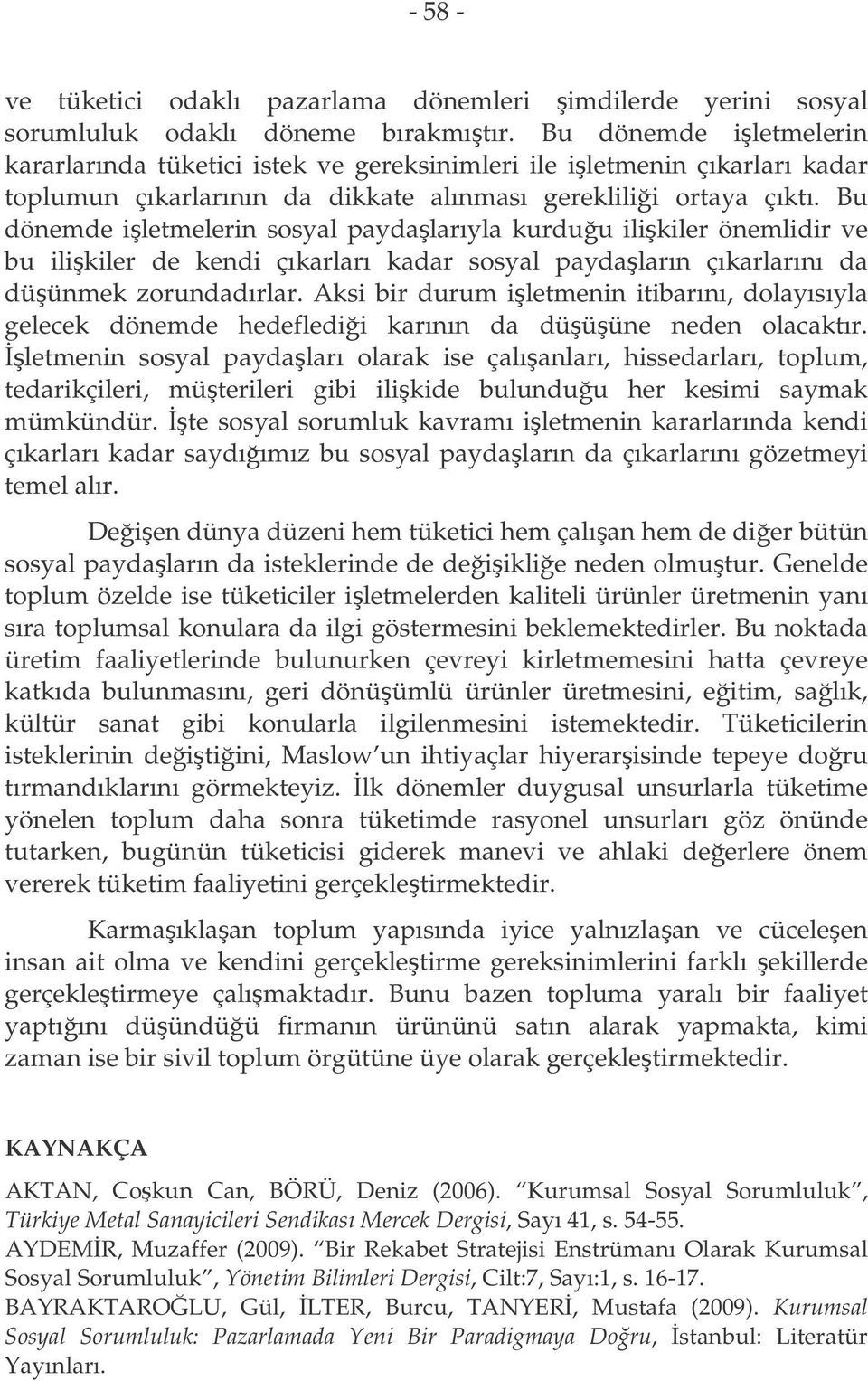 Bu dönemde iletmelerin sosyal paydalarıyla kurduu ilikiler önemlidir ve bu ilikiler de kendi çıkarları kadar sosyal paydaların çıkarlarını da düünmek zorundadırlar.