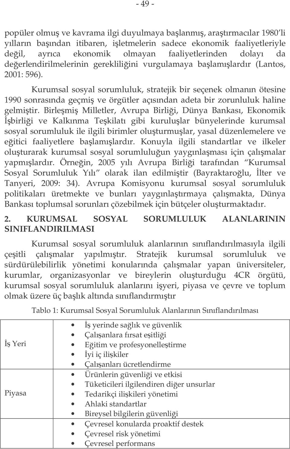 Kurumsal sosyal sorumluluk, stratejik bir seçenek olmanın ötesine 1990 sonrasında geçmi ve örgütler açısından adeta bir zorunluluk haline gelmitir.