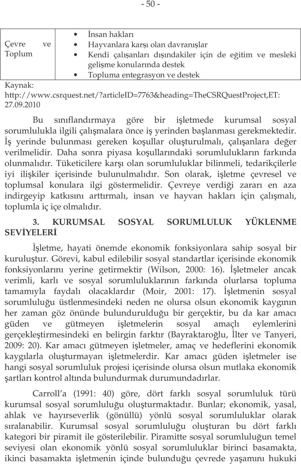 yerinde bulunması gereken koullar oluturulmalı, çalıanlara deer verilmelidir. Daha sonra piyasa koullarındaki sorumlulukların farkında olunmalıdır.