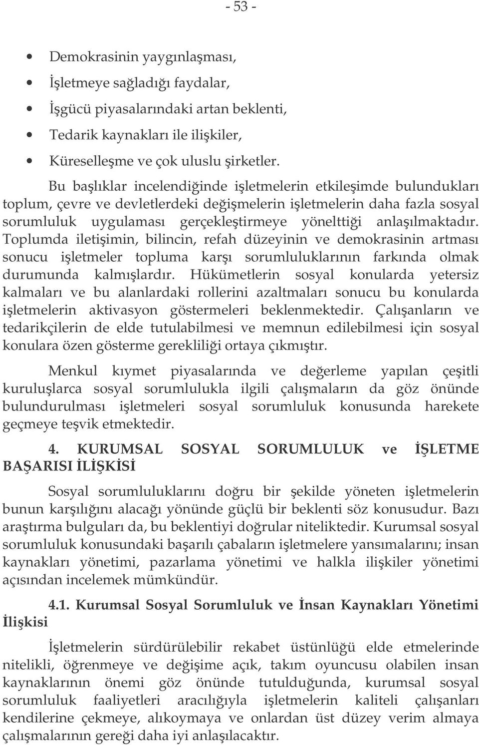 Toplumda iletiimin, bilincin, refah düzeyinin ve demokrasinin artması sonucu iletmeler topluma karı sorumluluklarının farkında olmak durumunda kalmılardır.