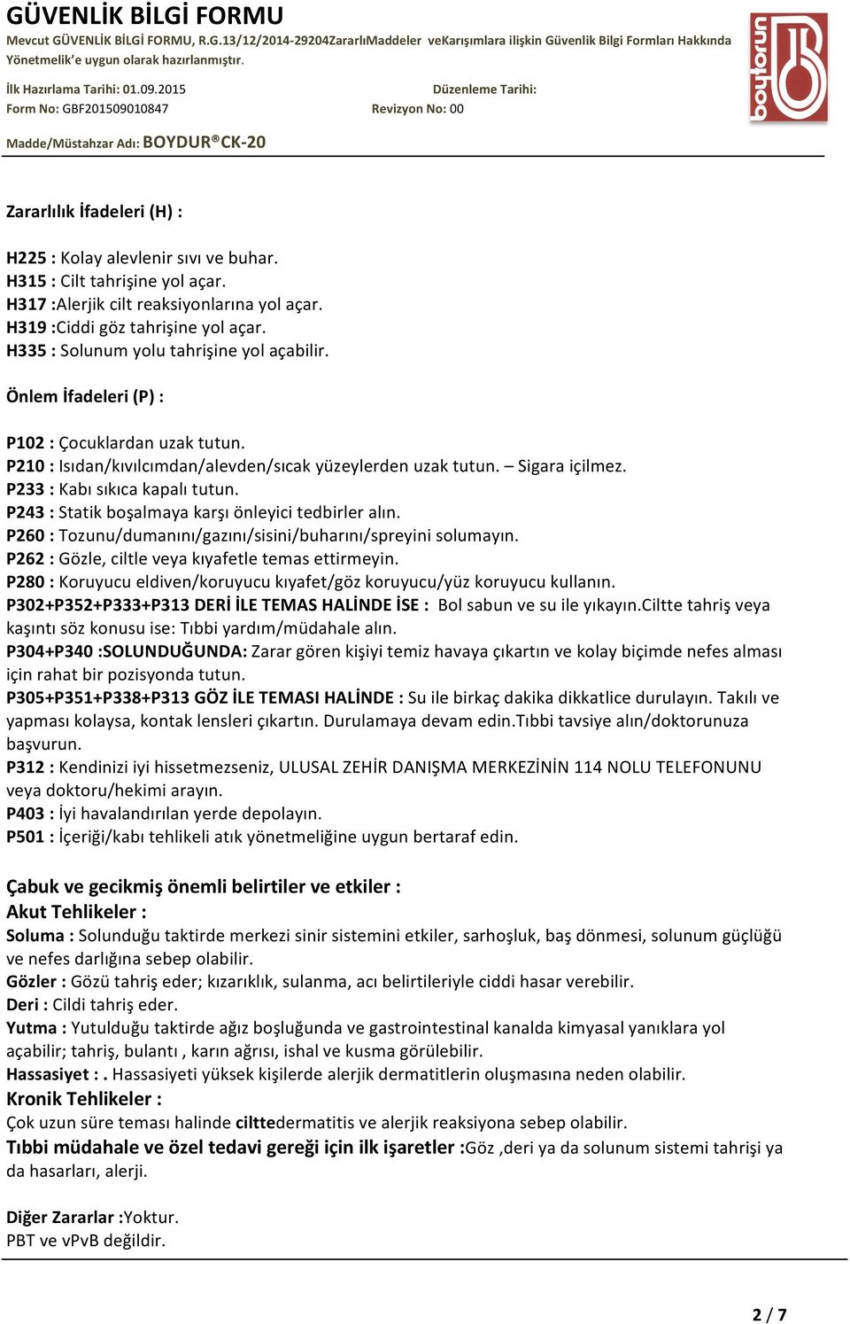 P233 : Kabı sıkıca kapalı tutun. P243 : Statik boşalmaya karşı önleyici tedbirler alın. P260 : Tozunu/dumanını/gazını/sisini/buharını/spreyini solumayın.