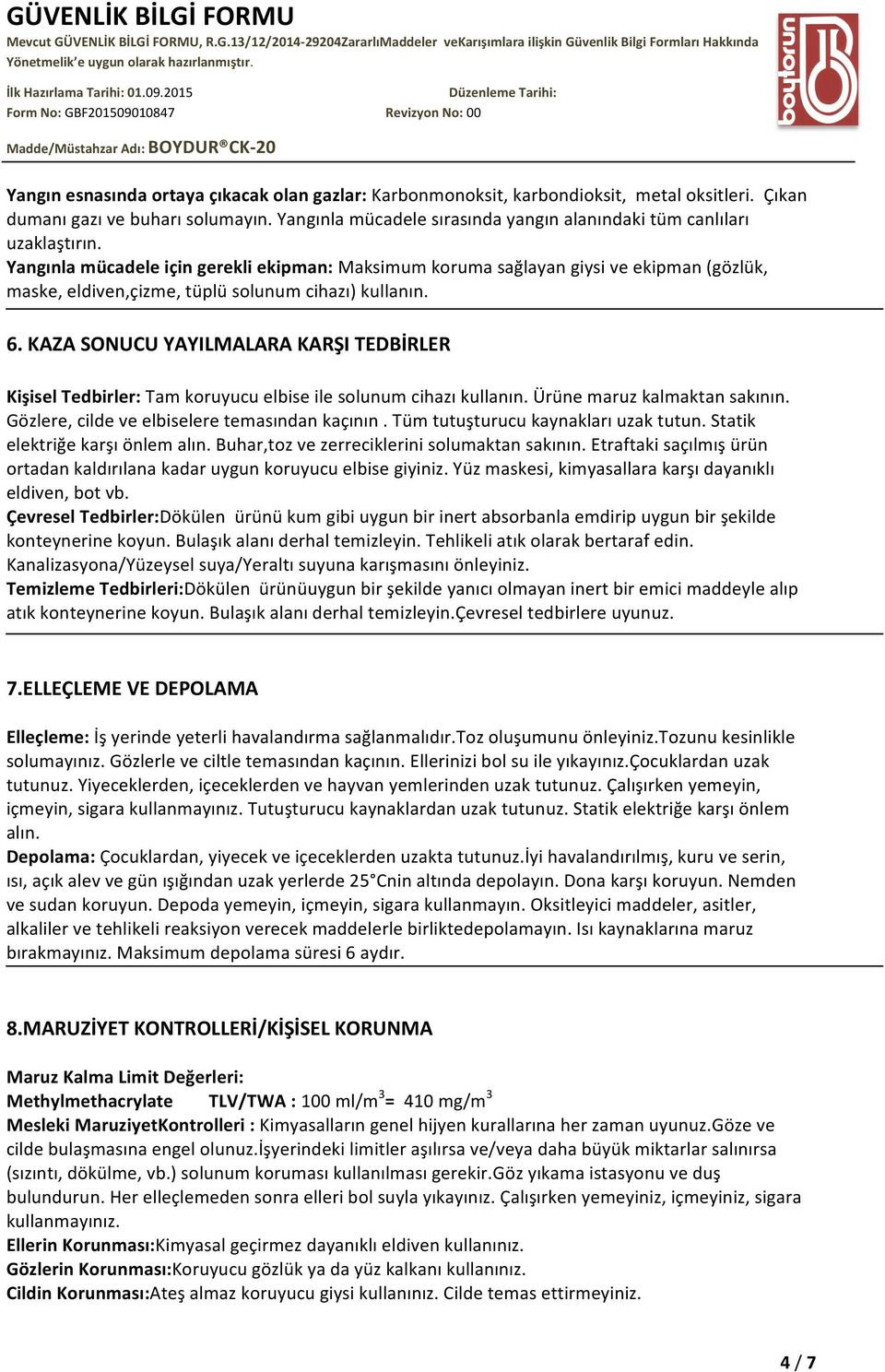 Yangınla mücadele için gerekli ekipman: Maksimum koruma sağlayan giysi ve ekipman (gözlük, maske, eldiven,çizme, tüplü solunum cihazı) kullanın. 6.