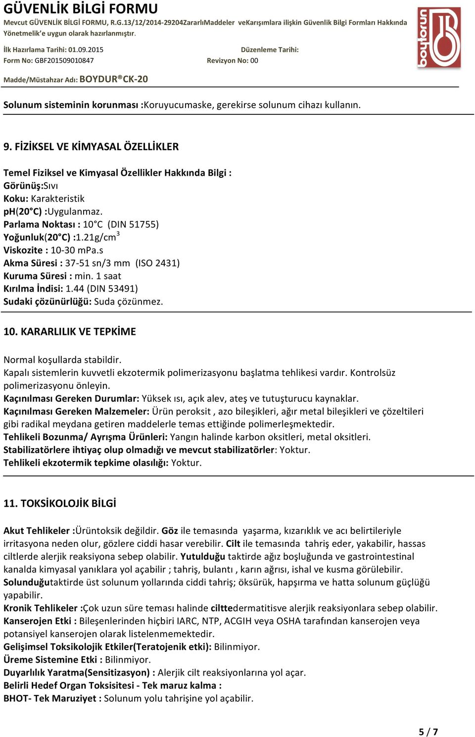 21g/cm 3 Viskozite : 10-30 mpa.s Akma Süresi : 37-51 sn/3 mm (ISO 2431) Kuruma Süresi : min. 1 saat Kırılma İndisi: 1.44 (DIN 53491) Sudaki çözünürlüğü: Suda çözünmez. 10. KARARLILIK VE TEPKİME Normal koşullarda stabildir.