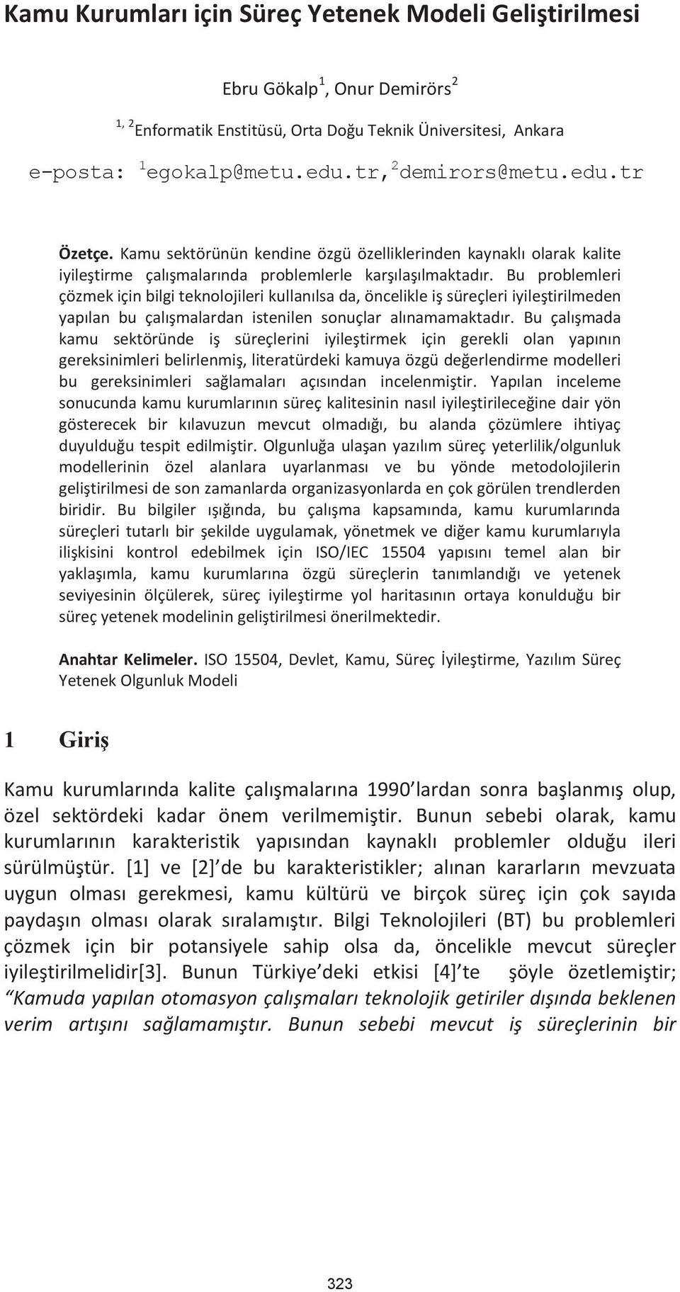 Bu problemleri çözmek için bilgi teknolojileri kullanılsa da, öncelikle iş süreçleri iyileştirilmeden yapılan bu çalışmalardan istenilen sonuçlar alınamamaktadır.