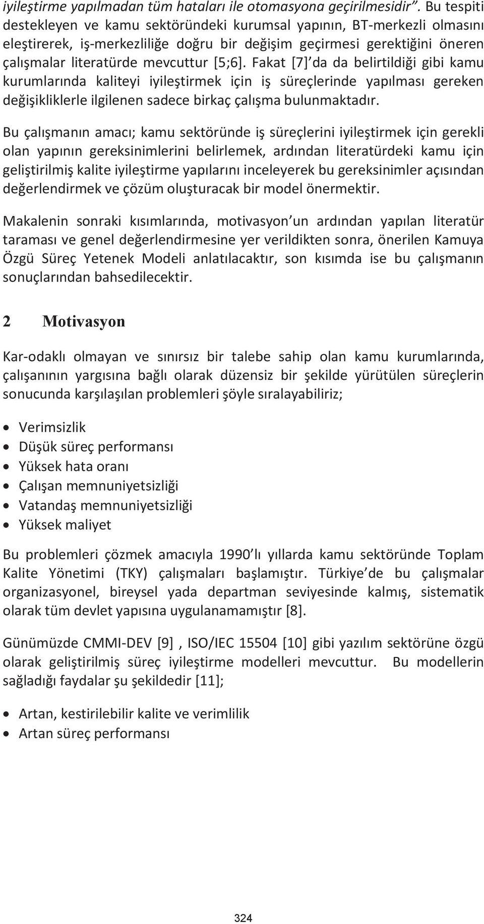 Fakat [7] da da belirtildiği gibi kamu kurumlarında kaliteyi iyileştirmek için iş süreçlerinde yapılması gereken değişikliklerle ilgilenen sadece birkaç çalışma bulunmaktadır.