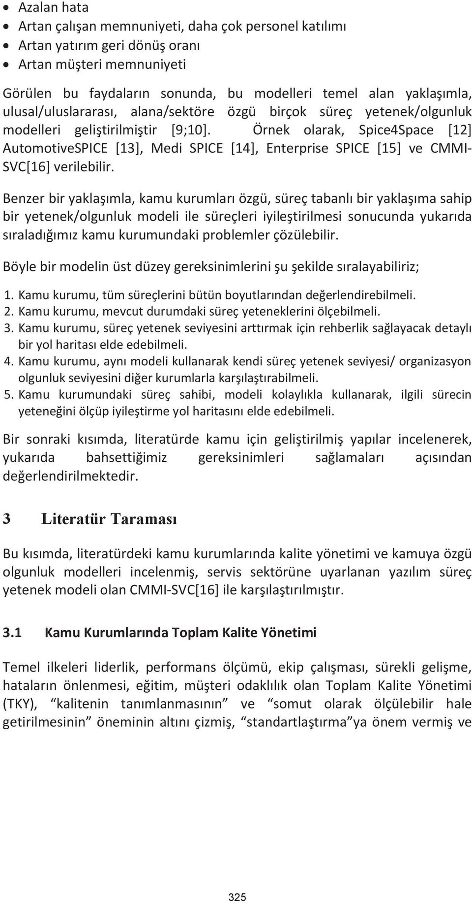 Örnek olarak, Spice4Space [12] AutomotiveSPICE [13], Medi SPICE [14], Enterprise SPICE [15] ve CMMI- SVC[16] verilebilir.