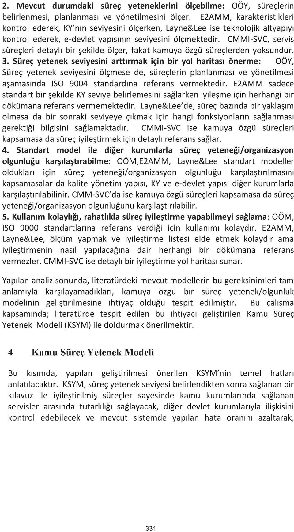 CMMI-SVC, servis süreçleri detaylı bir şekilde ölçer, fakat kamuya özgü süreçlerden yoksundur. 3.