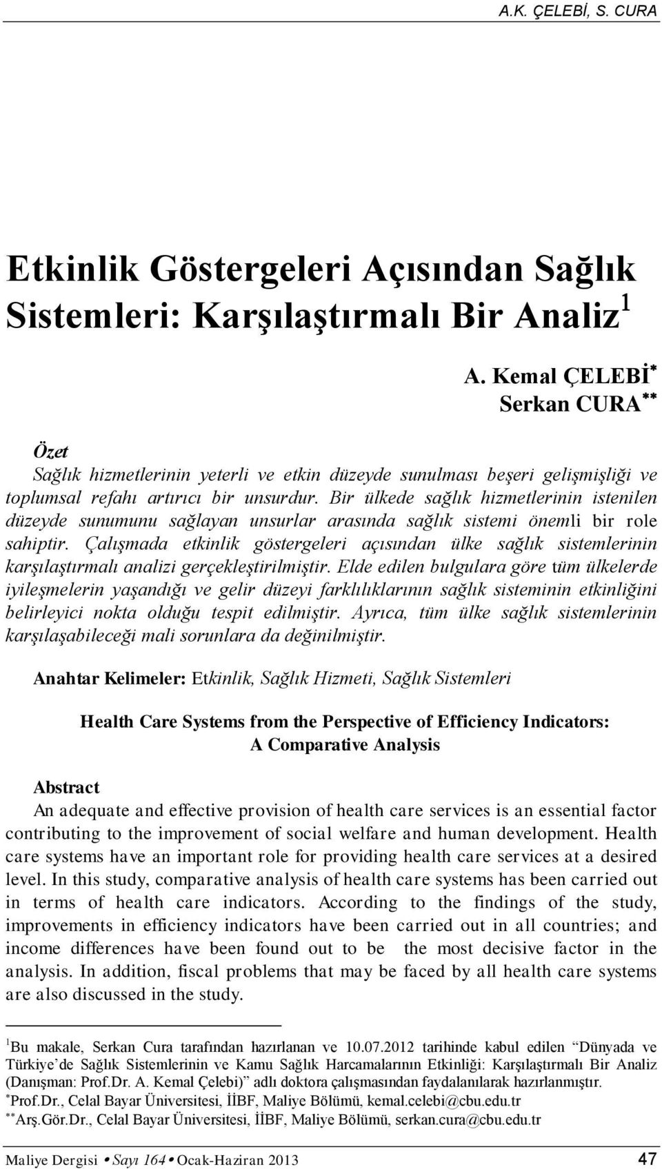 Bir ülkede sağlık hizmetlerinin istenilen düzeyde sunumunu sağlayan unsurlar arasında sağlık sistemi önemli bir role sahiptir.