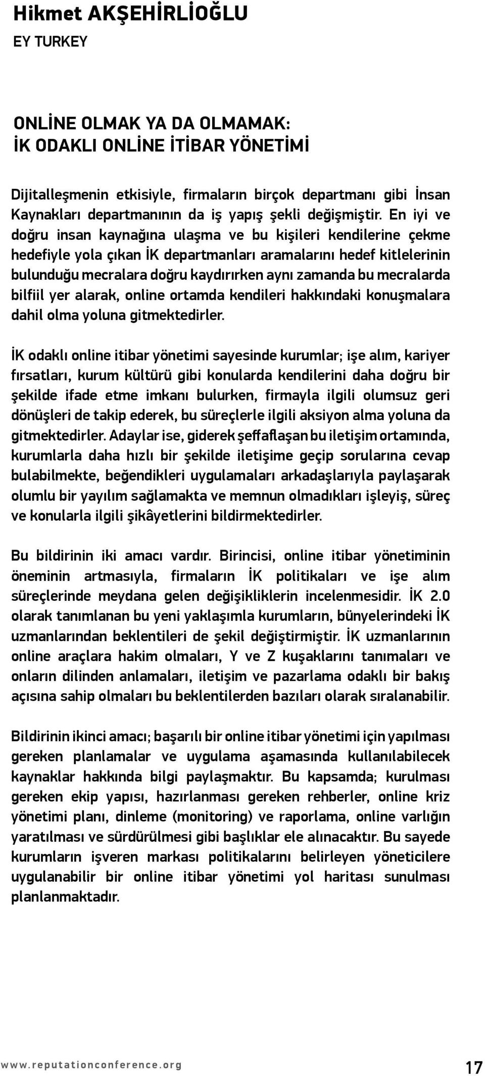 En iyi ve doğru insan kaynağına ulaşma ve bu kişileri kendilerine çekme hedefiyle yola çıkan İK departmanları aramalarını hedef kitlelerinin bulunduğu mecralara doğru kaydırırken aynı zamanda bu