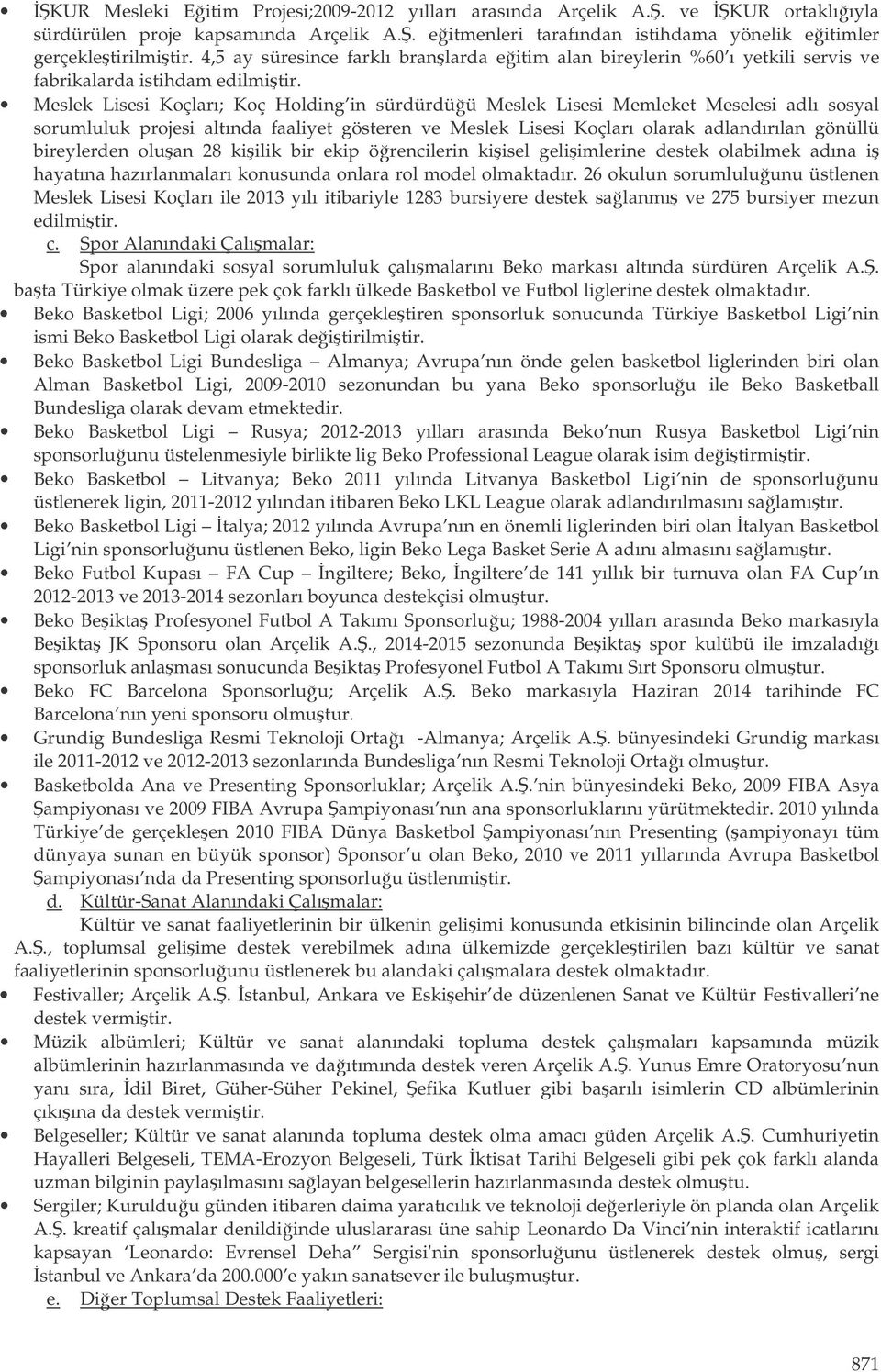 Meslek Lisesi Koçları; Koç Holding in sürdürdüü Meslek Lisesi Memleket Meselesi adlı sosyal sorumluluk projesi altında faaliyet gösteren ve Meslek Lisesi Koçları olarak adlandırılan gönüllü