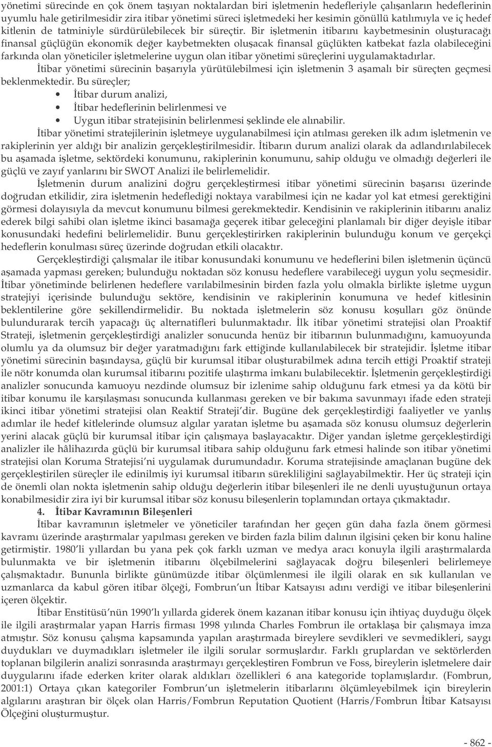 Bir iletmenin itibarını kaybetmesinin oluturacaı finansal güçlüün ekonomik deer kaybetmekten oluacak finansal güçlükten katbekat fazla olabileceini farkında olan yöneticiler iletmelerine uygun olan