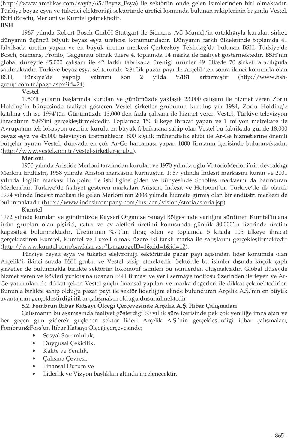 BSH 1967 yılında Robert Bosch GmbH Stuttgart ile Siemens AG Munich in ortaklııyla kurulan irket, dünyanın üçüncü büyük beyaz eya üreticisi konumundadır.