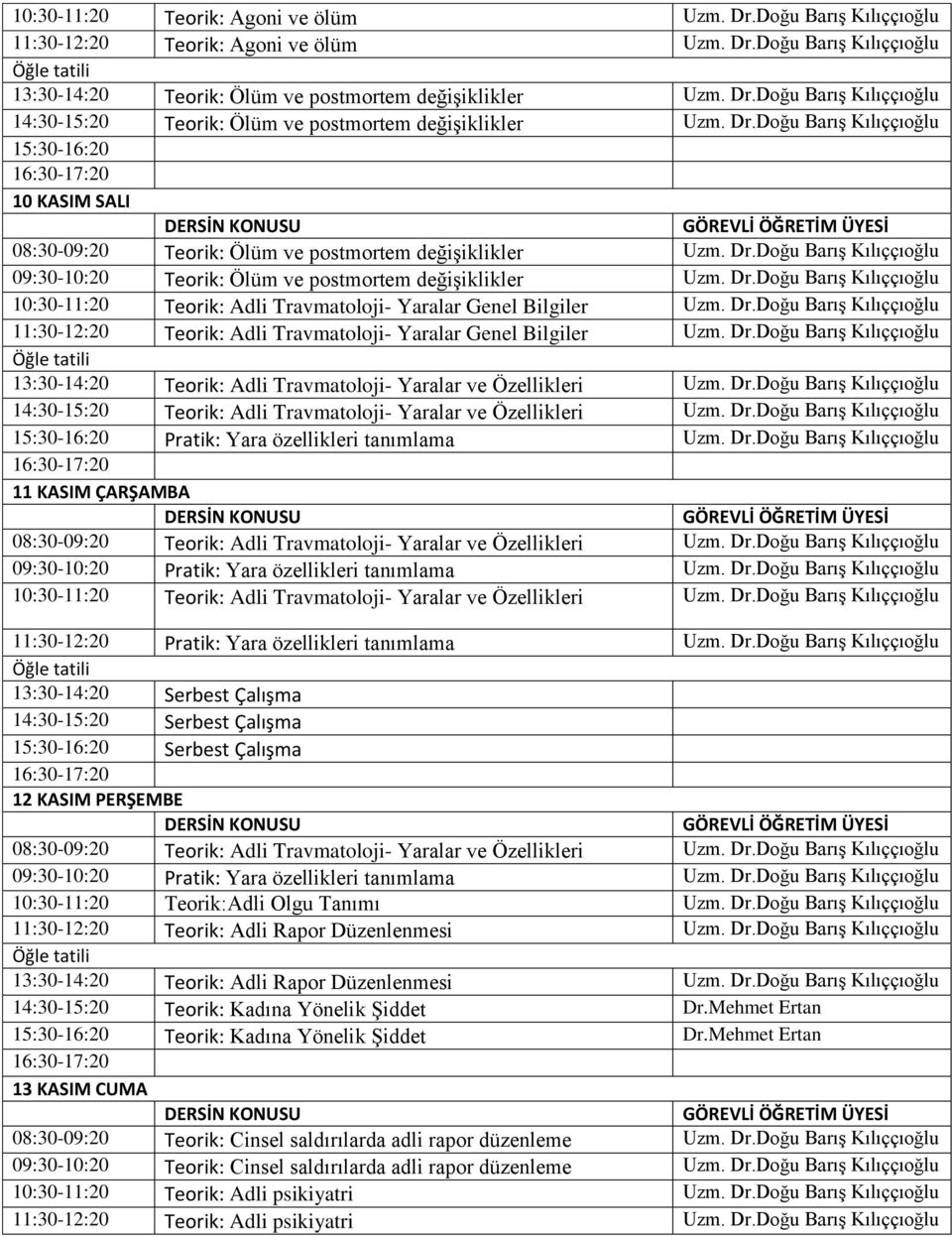 Dr.Doğu Barış 11:30-12:20 Teorik: Adli Travmatoloji- Yaralar Genel Bilgiler Uzm. Dr.Doğu Barış 13:30-14:20 Teorik: Adli Travmatoloji- Yaralar ve Özellikleri Uzm. Dr.Doğu Barış 14:30-15:20 Teorik: Adli Travmatoloji- Yaralar ve Özellikleri Uzm.