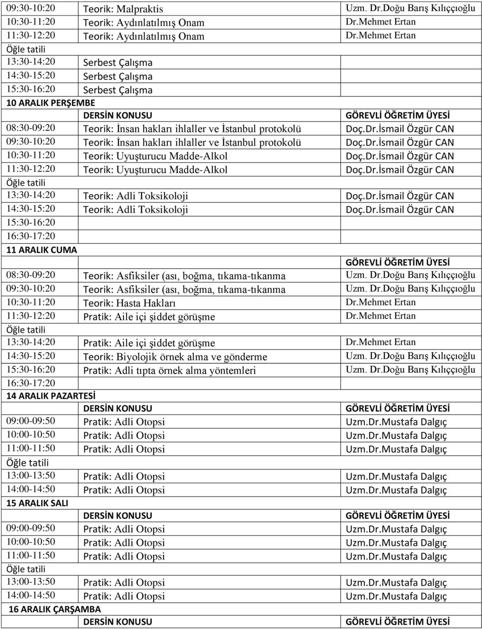 İsmail Özgür CAN 09:30-10:20 Teorik: İnsan hakları ihlaller ve İstanbul protokolü Doç.Dr.İsmail Özgür CAN 10:30-11:20 Teorik: Uyuşturucu Madde-Alkol Doç.Dr.İsmail Özgür CAN 11:30-12:20 Teorik: Uyuşturucu Madde-Alkol Doç.