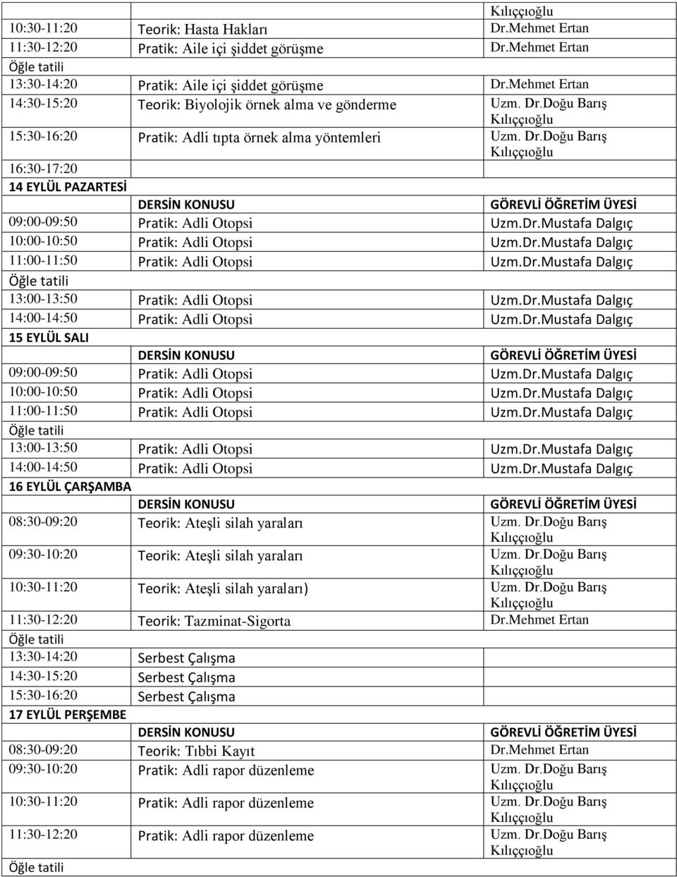 Dr.Mustafa Dalgıç 15 EYLÜL SALI 13:00-13:50 Pratik: Adli Otopsi Uzm.Dr.Mustafa Dalgıç 16 EYLÜL ÇARŞAMBA 08:30-09:20 Teorik: Ateşli silah yaraları Uzm. Dr.