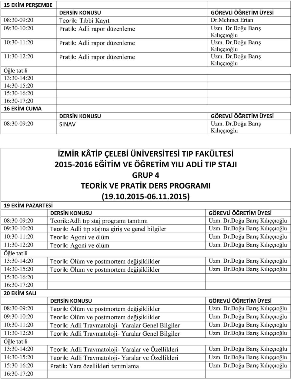 Doğu Barış İZMİR KÂTİP ÇELEBİ ÜNİVERSİTESİ TIP FAKÜLTESİ 2015-2016 EĞİTİM VE ÖĞRETİM YILI ADLİ TIP STAJI GRUP 4 TEORİK VE PRATİK DERS PROGRAMI (19.10.2015-06.11.