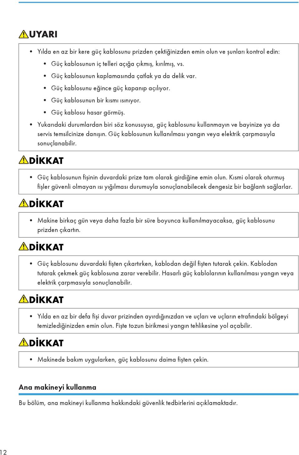 Yukarıdaki durumlardan biri söz konusuysa, güç kablosunu kullanmayın ve bayinize ya da servis temsilcinize danışın. Güç kablosunun kullanılması yangın veya elektrik çarpmasıyla sonuçlanabilir.