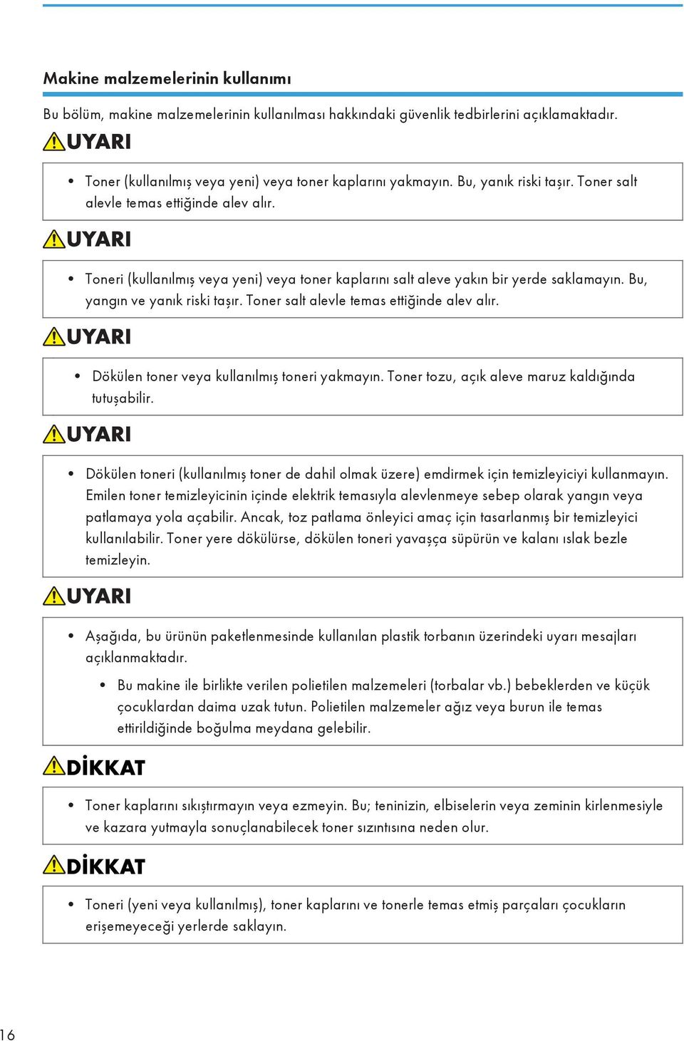 Toner salt alevle temas ettiğinde alev alır. Dökülen toner veya kullanılmış toneri yakmayın. Toner tozu, açık aleve maruz kaldığında tutuşabilir.