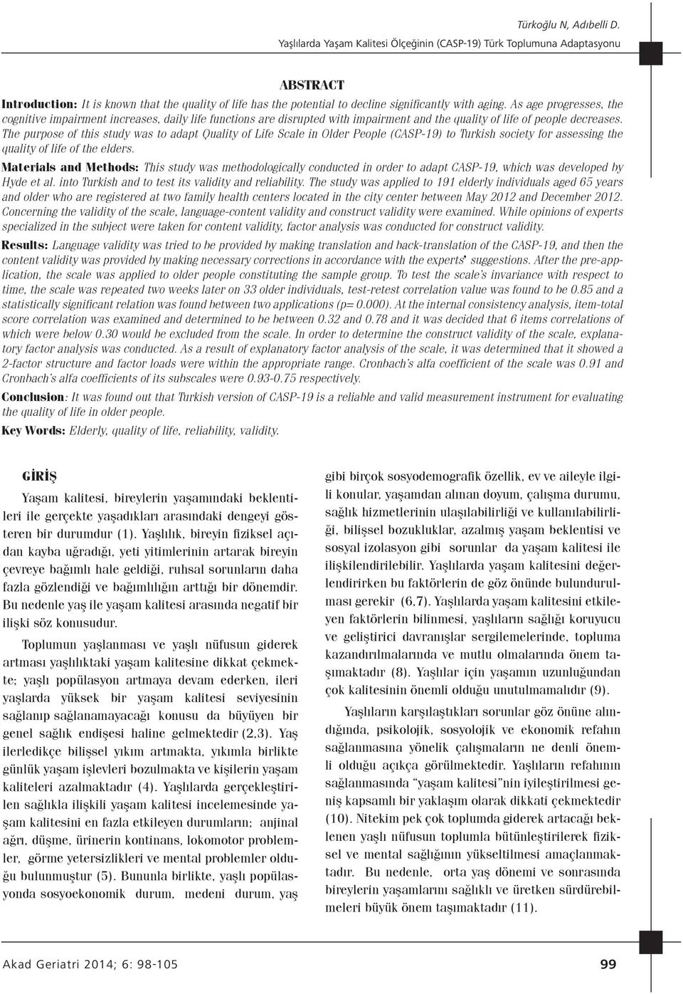 The purpose of this study was to adapt Quality of Life Scale in Older People (CASP-19) to Turkish society for assessing the quality of life of the elders.