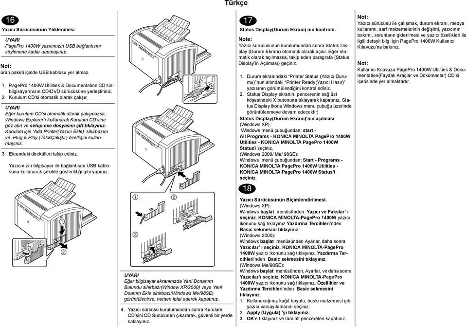 Kurulum için Add Printer(Yazıcı Ekle) sihirbazını ve Plug & Play (Tak&Çalıştır) özelliğini kullanmayınız. 3. Ekrandaki direktifleri takip ediniz.