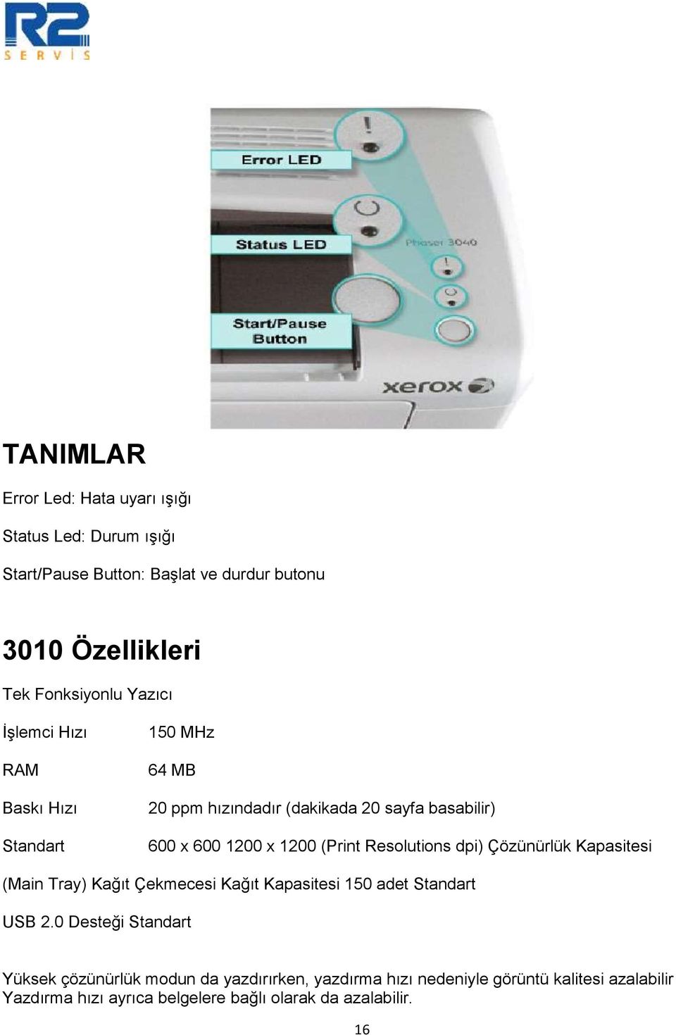 Resolutions dpi) Çözünürlük Kapasitesi (Main Tray) Kağıt Çekmecesi Kağıt Kapasitesi 150 adet Standart USB 2.