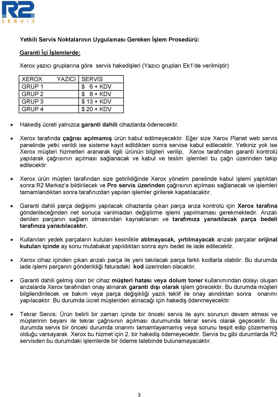 Xerox tarafında çağrısı açılmamış ürün kabul edilmeyecektir. Eğer size Xerox Planet web servis panelinde yetki verildi ise sisteme kayıt edildikten sonra servise kabul edilecektir.